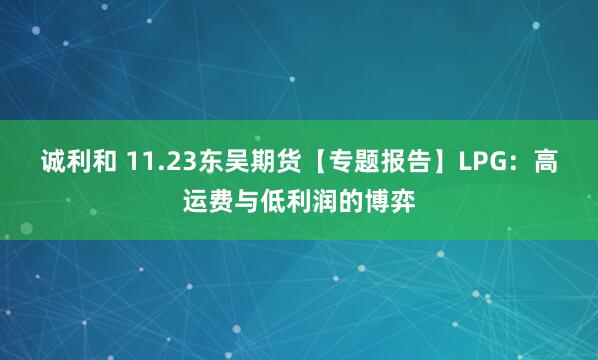 诚利和 11.23东吴期货【专题报告】LPG：高运费与低利润的博弈