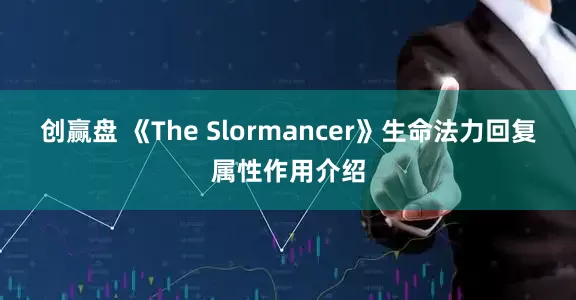 创赢盘 《The Slormancer》生命法力回复属性作用介绍